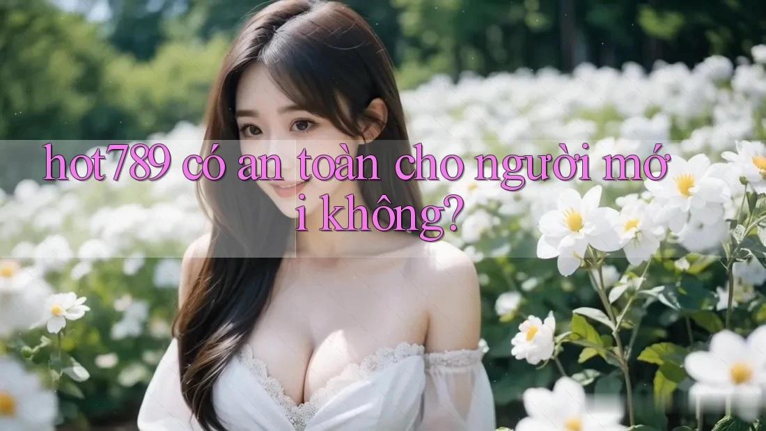 Hot789 có an toàn cho người mới không? Hot789 có an toàn cho người mới không?