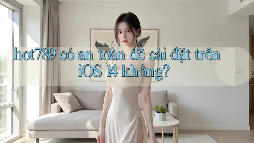 hot789 có an toàn để cài đặt trên iOS 14 không? hot789 có an toàn để cài đặt trên iOS 14 không?