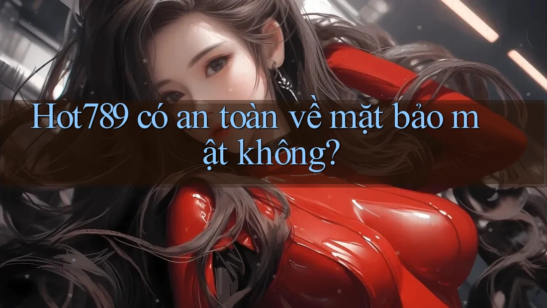Hot789 có an toàn về mặt bảo mật không? Hot789 có an toàn về mặt bảo mật không?