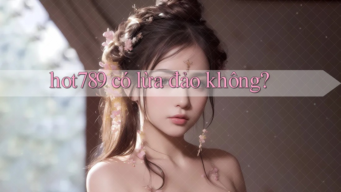hot789 có lừa đảo không? hot789 có lừa đảo không?