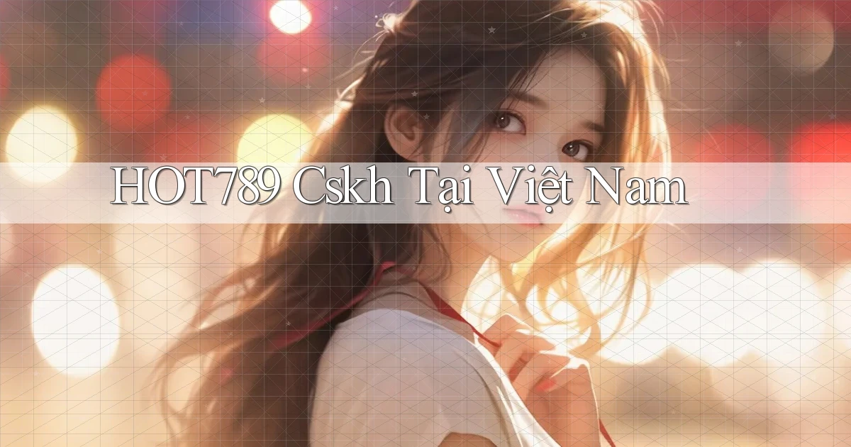 hot789 cskh tại việt nam