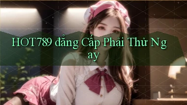 hot789 đẳng cấp phải thử ngay