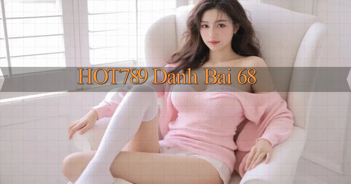 hot789  danh bai 68