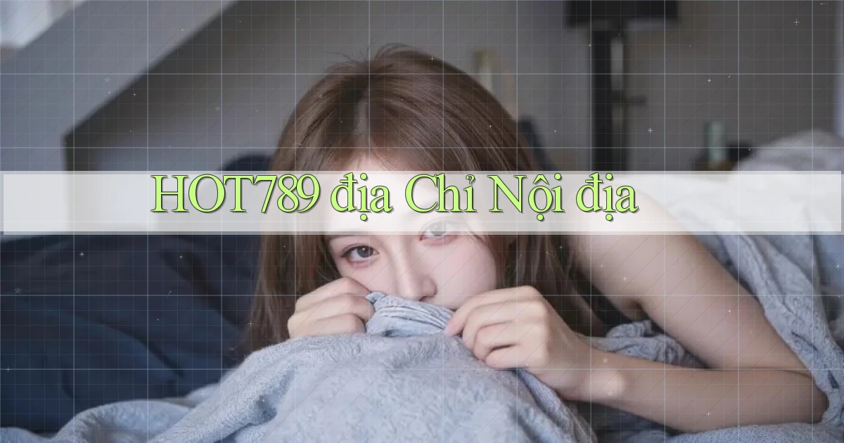 hot789 địa chỉ nội địa