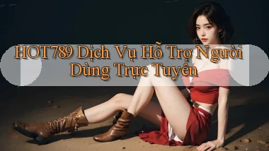 hot789  dịch vụ hỗ trợ người dùng trực tuyến