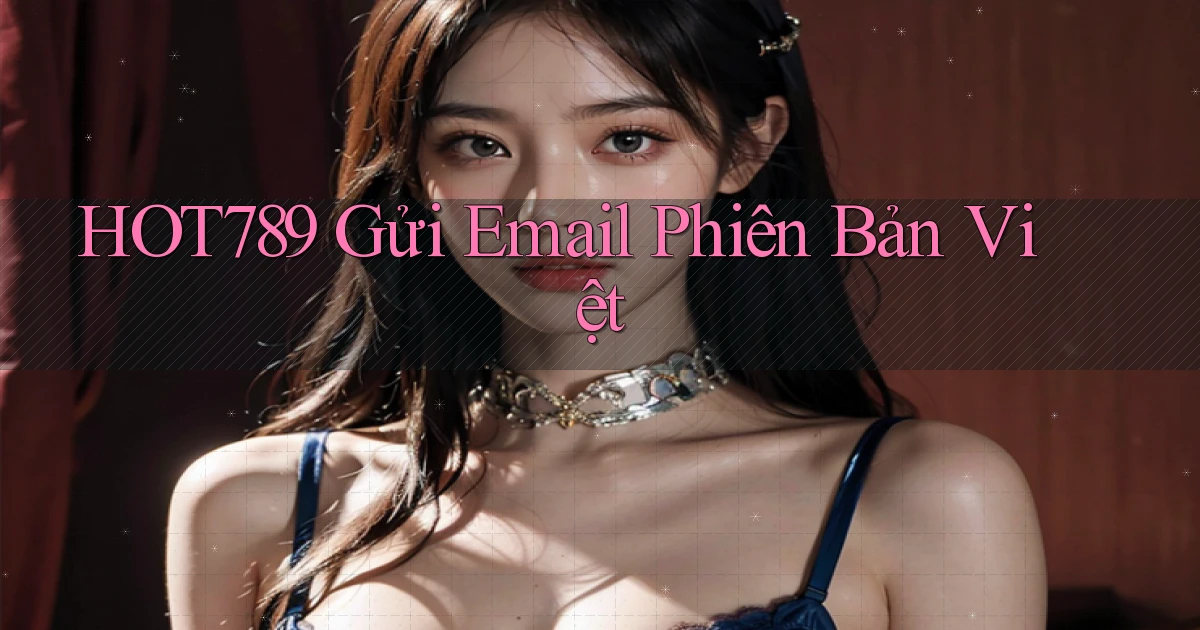 hot789 gửi email phiên bản việt