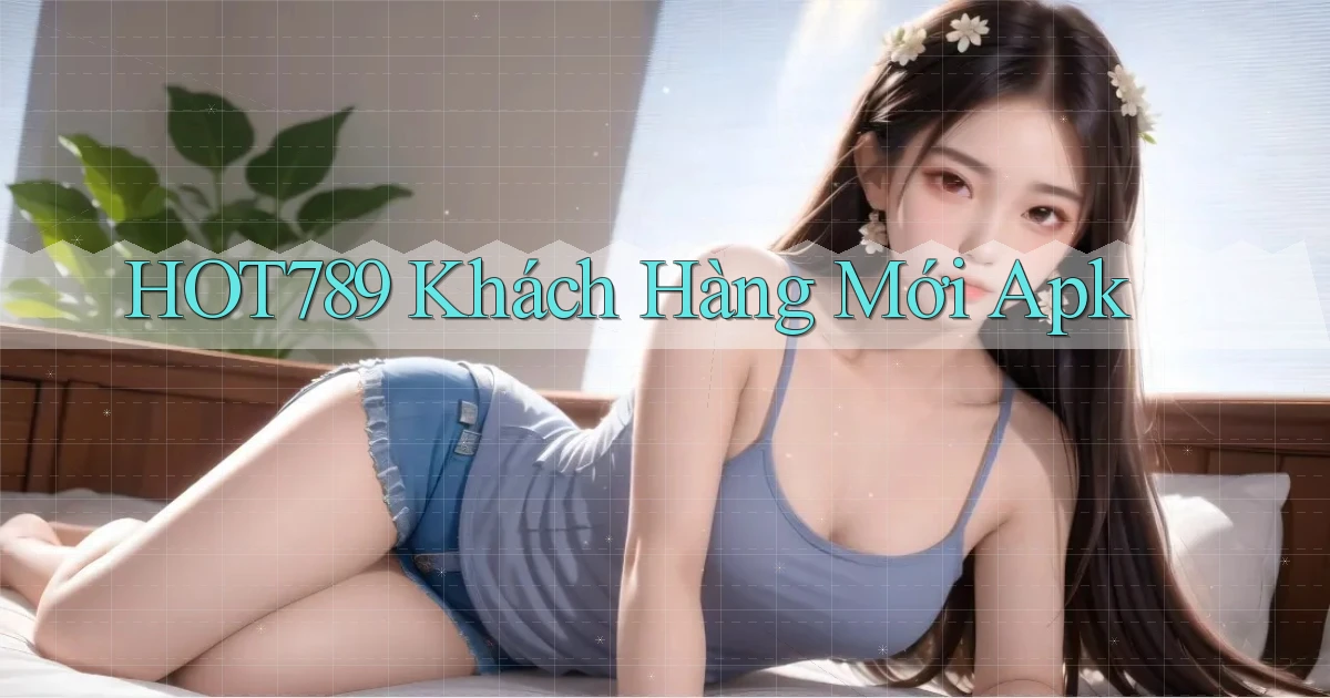 hot789  khách hàng mới apk