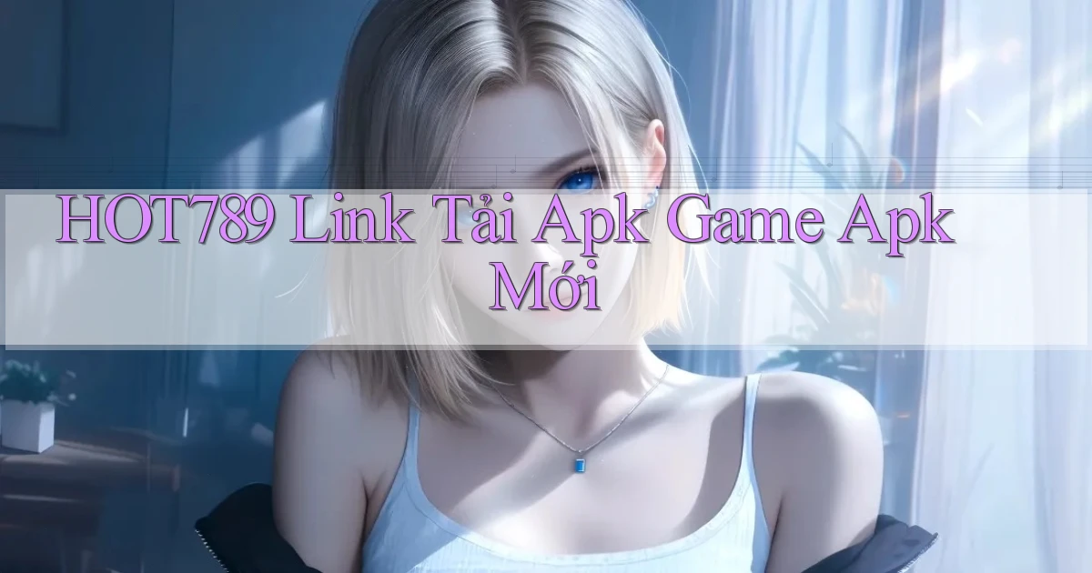 hot789  link tải apk game apk mới