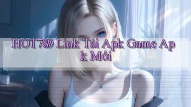 hot789  link tải apk game apk mới