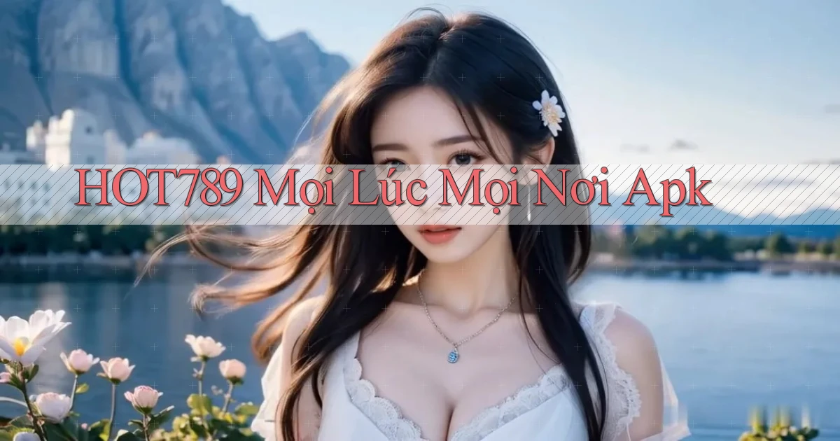 hot789 mọi lúc mọi nơi apk
