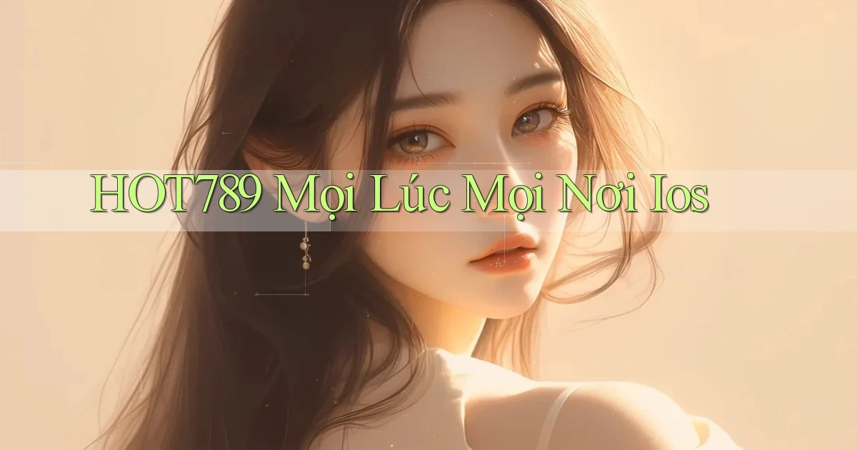 hot789 mọi lúc mọi nơi ios