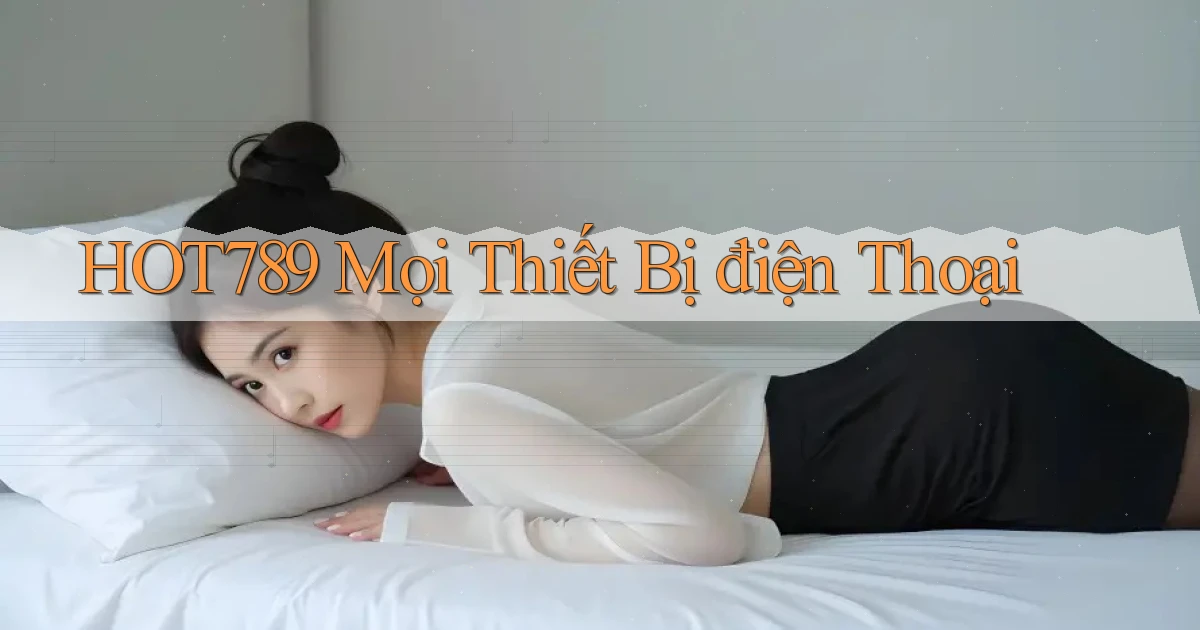 hot789 mọi thiết bị điện thoại