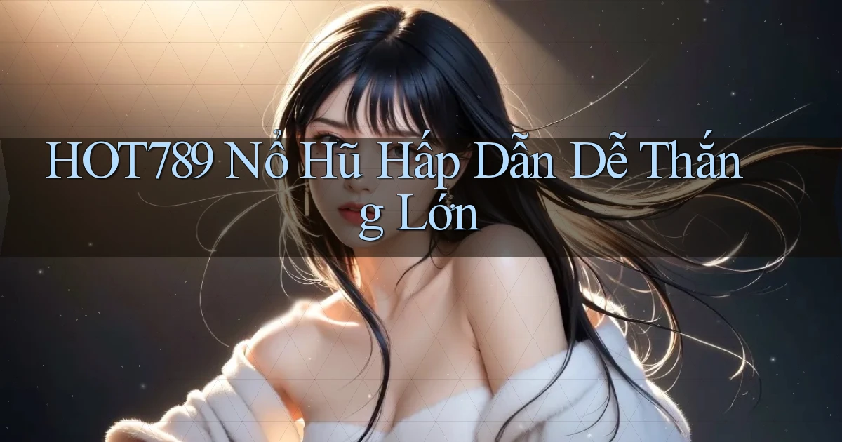 hot789  nổ hũ hấp dẫn dễ thắng lớn