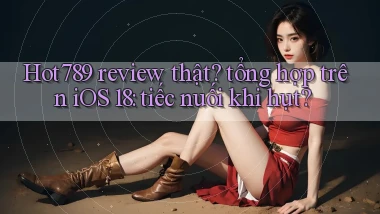 Hot789 review thật tổng hợp trên iOS 18 tiếc nuối khi hụt