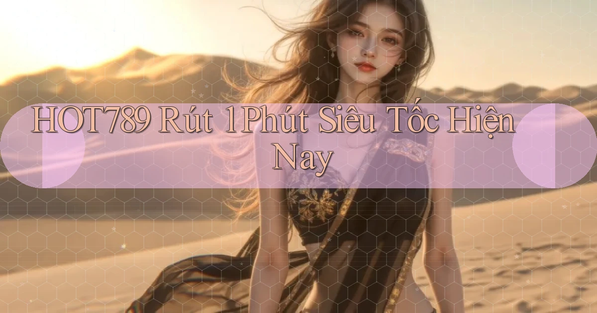 hot789 rút 1 phút siêu tốc hiện nay