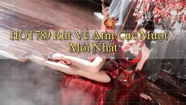 hot789 rút về atm cực mượt mới nhất