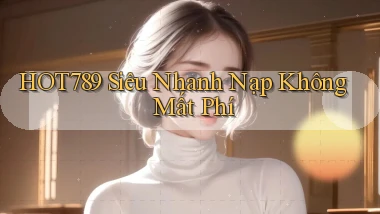 hot789 siêu nhanh nạp không mất phí