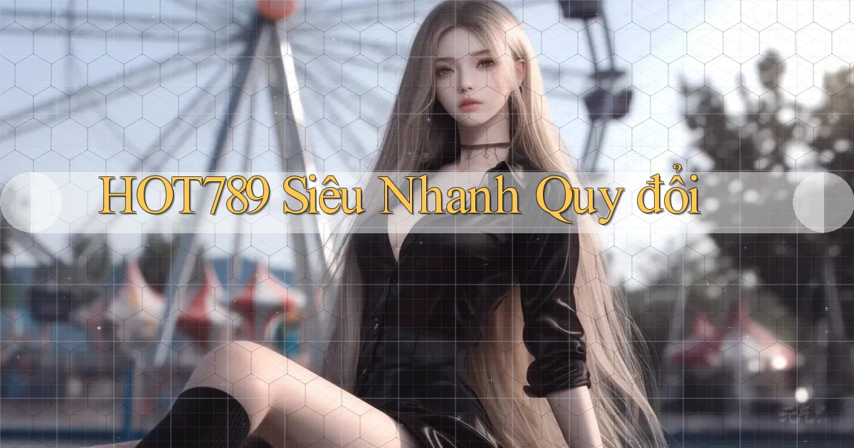 hot789 siêu nhanh quy đổi