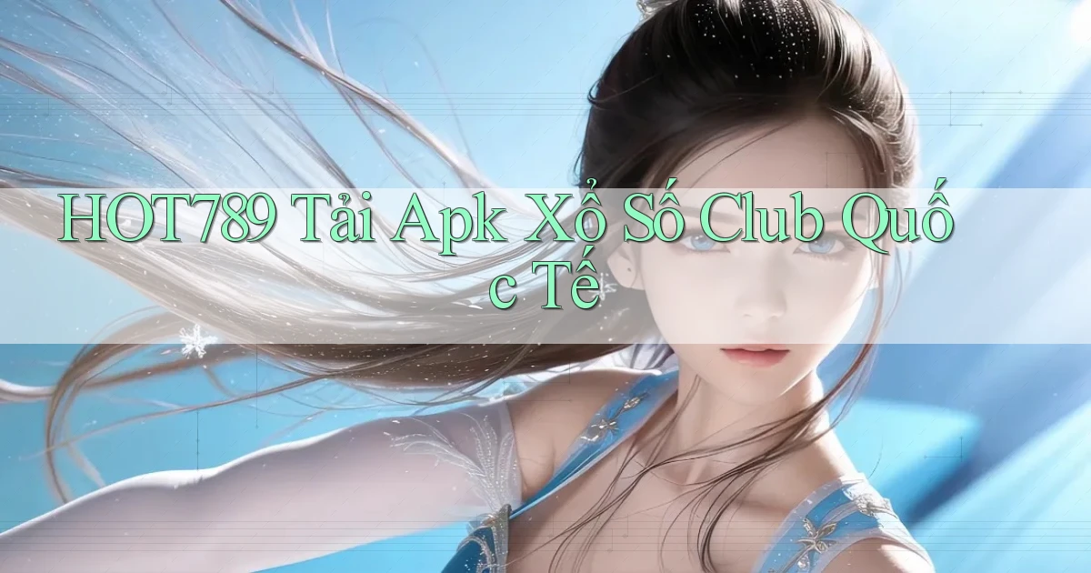 hot789  tải apk xổ số club quốc tế