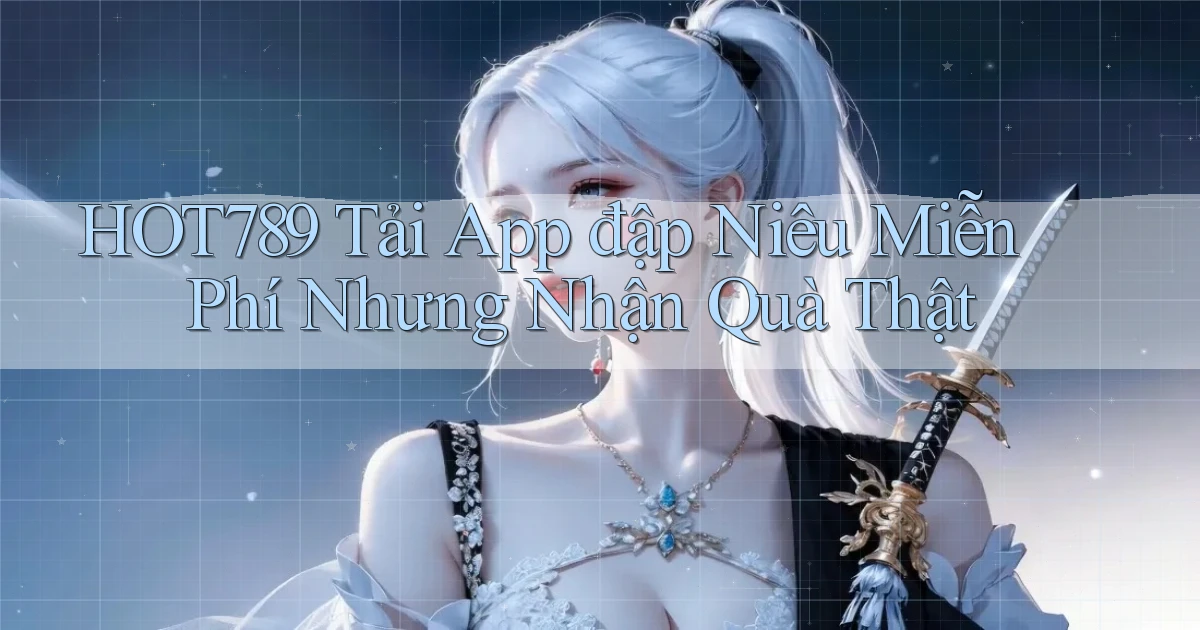 hot789  tải app đập niêu miễn phí nhưng nhận quà thật