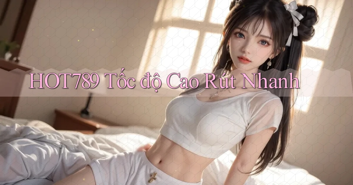 hot789 tốc độ cao rút nhanh