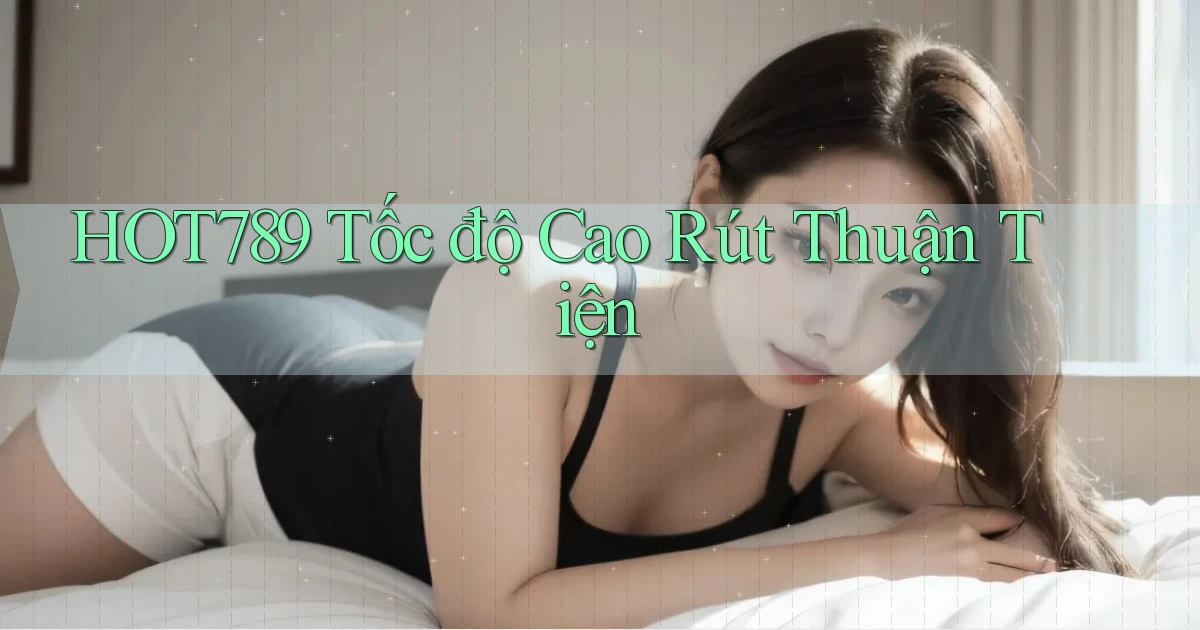 hot789 tốc độ cao rút thuận tiện