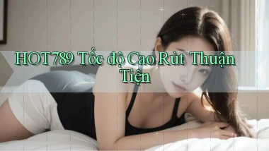 hot789 tốc độ cao rút thuận tiện