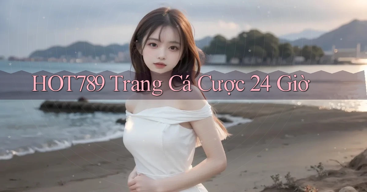 hot789 trang cá cược 24 giờ