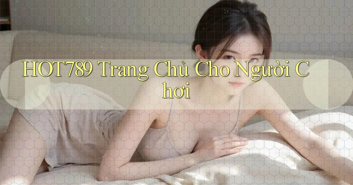 hot789  trang chủ cho người chơi