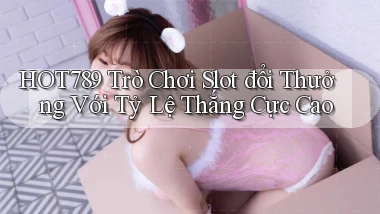 hot789  trò chơi slot đổi thưởng với tỷ lệ thắng cực cao
