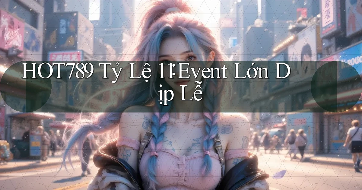 hot789 tỷ lệ 1：1 event lớn dịp lễ
