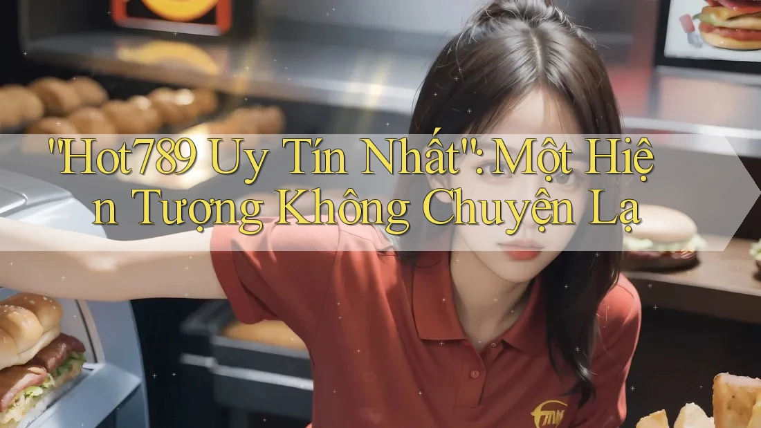“Hot789 Uy Tín Nhất”: Một Hiện Tượng Không Chuyện Lạ “Hot789 Uy Tín Nhất”: Một Hiện Tượng Không Chuyện Lạ