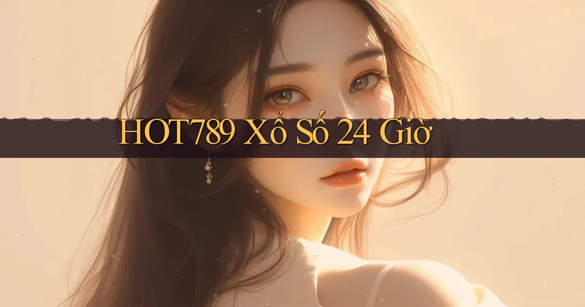 hot789 xổ số 24 giờ