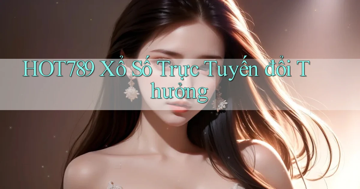 hot789  Xổ số trực tuyến đổi thưởng