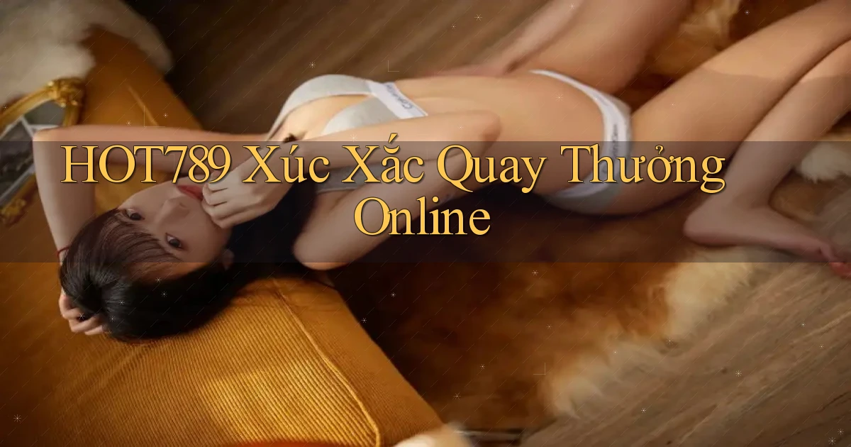 hot789  xúc xắc quay thưởng online