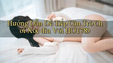 hướng dẫn dễ tiếp cận trò chơi xóc đĩa với hot789