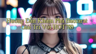 hướng dẫn khám phá baccarat giải trí với hot789