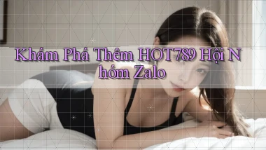 khám phá thêm hot789 hội nhóm zalo