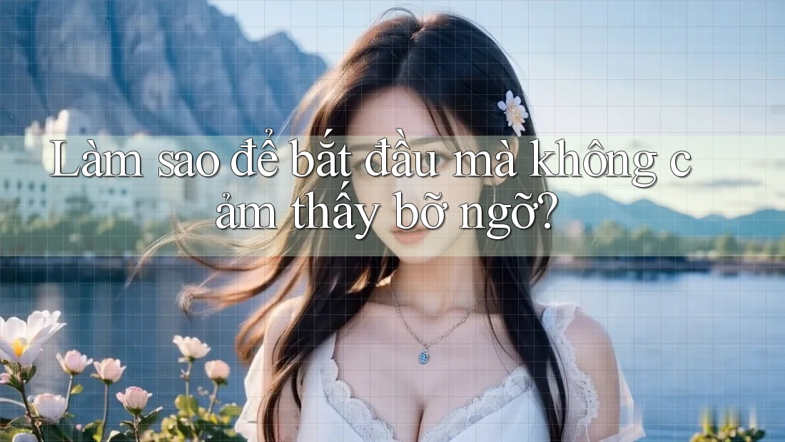 Làm sao để bắt đầu mà không cảm thấy bỡ ngỡ?