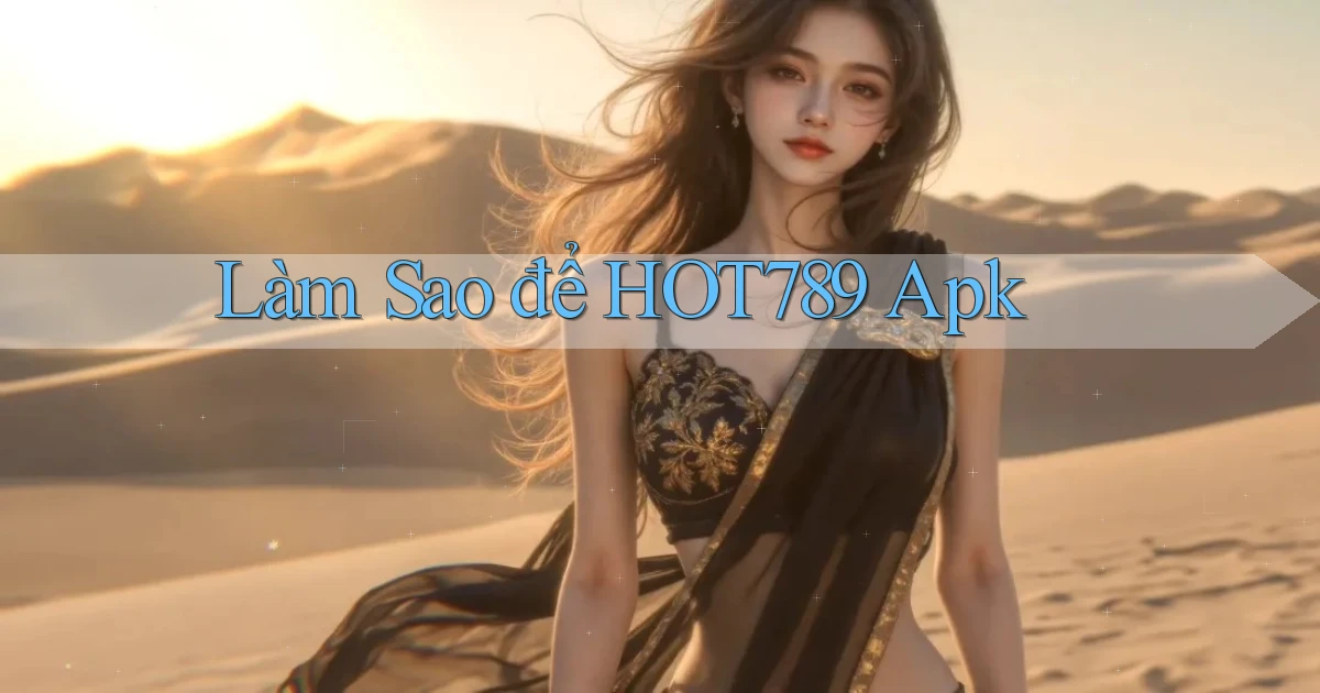 làm sao để hot789 apk
