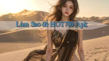 làm sao để hot789 apk