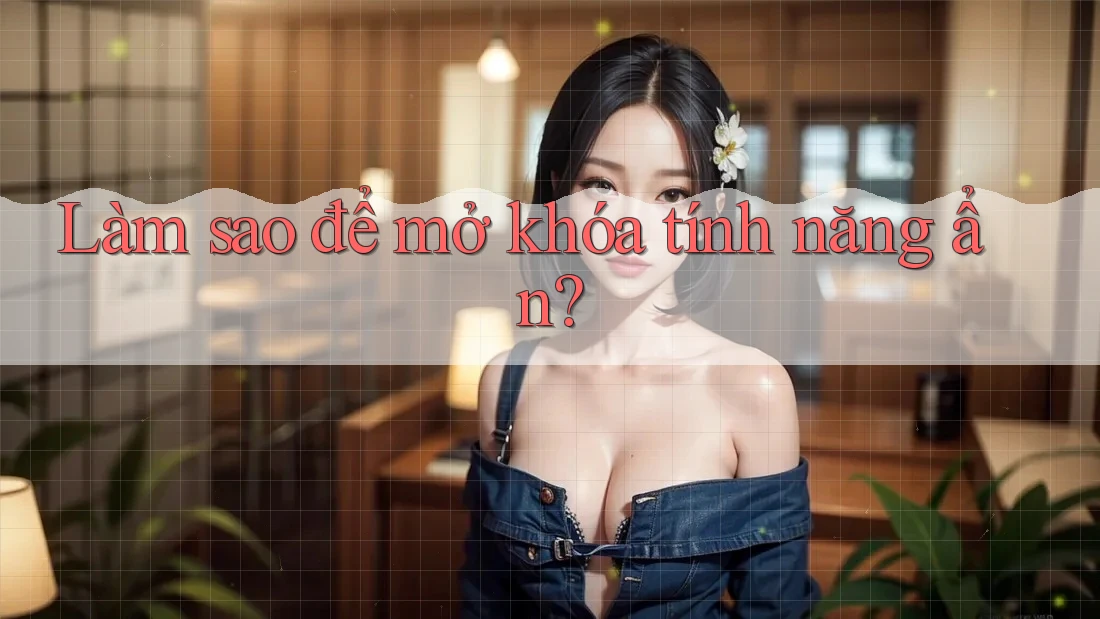 Làm sao để mở khóa tính năng ẩn? Làm sao để mở khóa tính năng ẩn?
