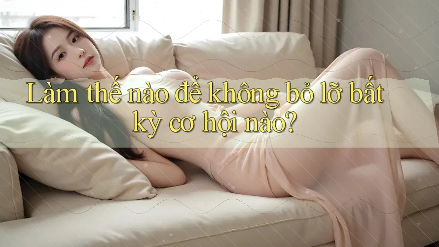 Làm thế nào để không bỏ lỡ bất kỳ cơ hội nào?