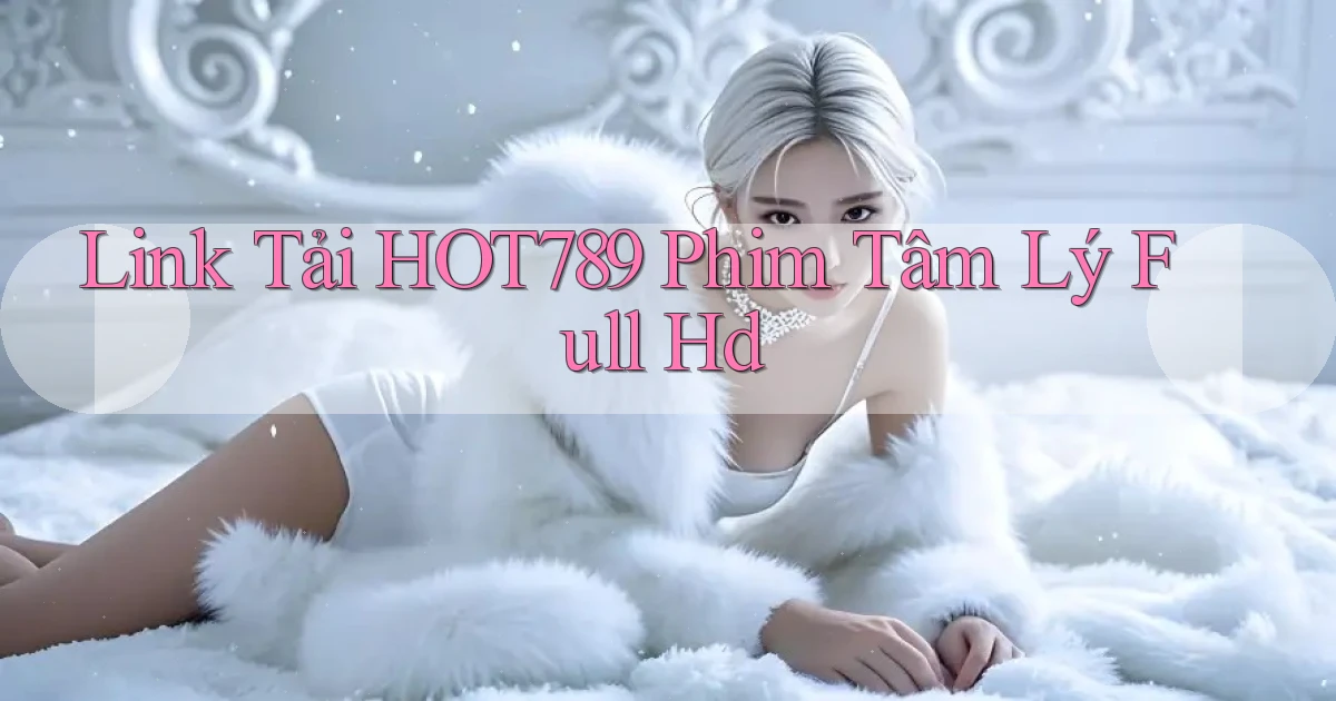 link tải hot789 phim tâm lý full hd