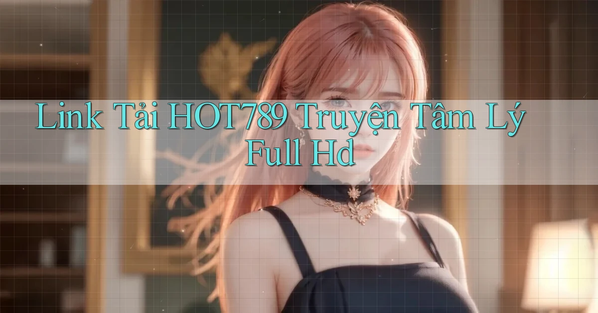 link tải hot789 truyện tâm lý full hd