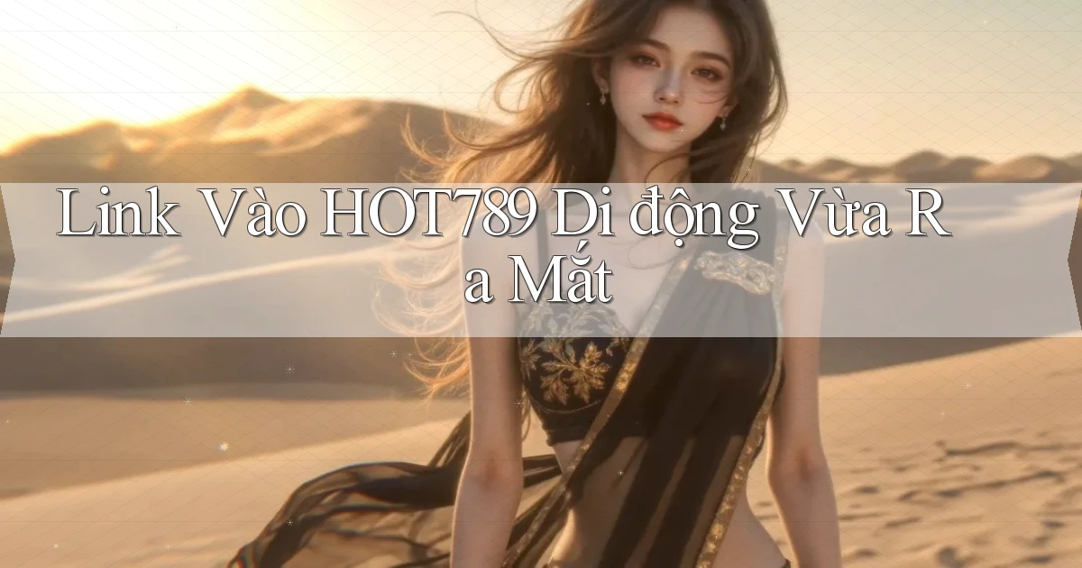 link vào hot789 di động vừa ra mắt