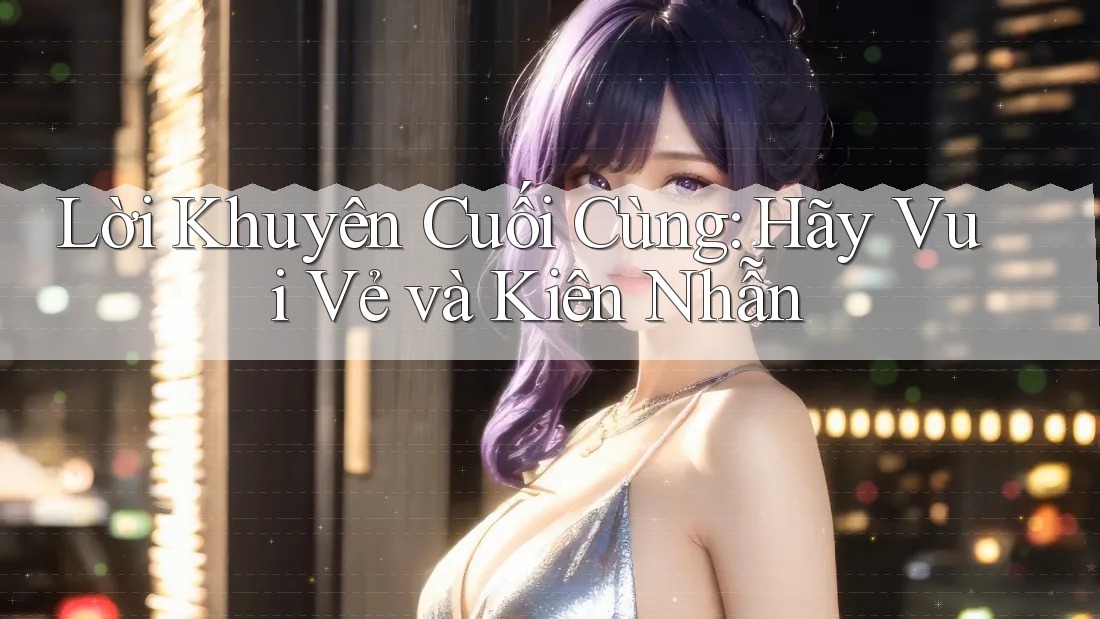 Lời Khuyên Cuối Cùng: Hãy Vui Vẻ và Kiên Nhẫn