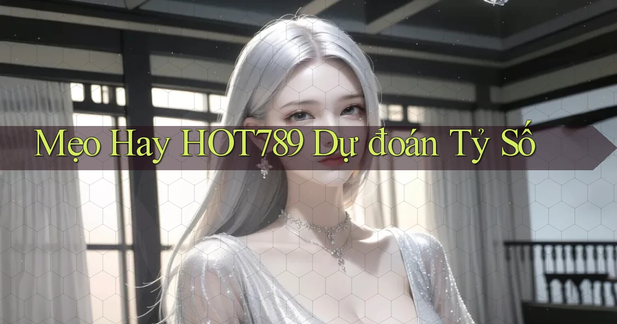 mẹo hay hot789 dự đoán tỷ số