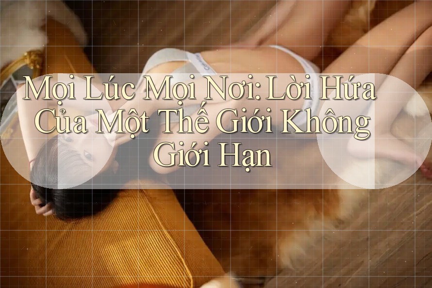 Mọi Lúc Mọi Nơi: Lời Hứa Của Một Thế Giới Không Giới Hạn Mọi Lúc Mọi Nơi: Lời Hứa Của Một Thế Giới Không Giới Hạn