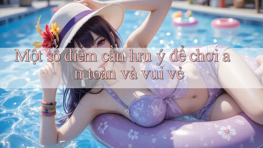 Một số điểm cần lưu ý để chơi an toàn và vui vẻ Một số điểm cần lưu ý để chơi an toàn và vui vẻ